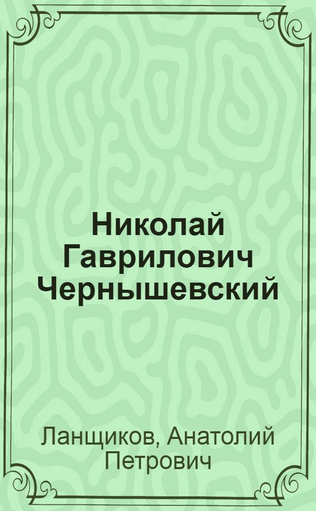 Николай Гаврилович Чернышевский : Для ст. возраста