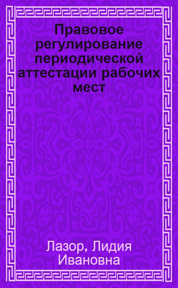 Правовое регулирование периодической аттестации рабочих мест : Учеб. пособие