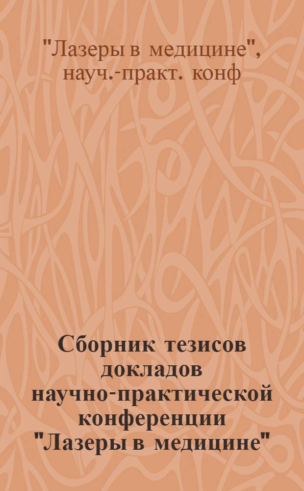 Сборник тезисов докладов научно-практической конференции "Лазеры в медицине" (19-20 окт. 1989 г.)