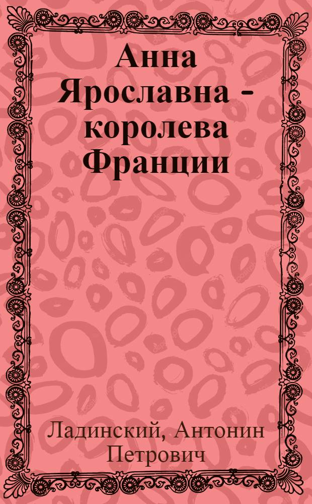 Анна Ярославна - королева Франции; Последний путь Владимира Мономаха: Ист. романы / Ант. Ладинский; Худож. Е. Епур