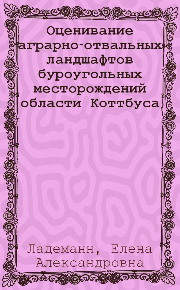 Оценивание аграрно-отвальных ландшафтов буроугольных месторождений области Коттбуса (ГДР) : Автореф. дис. на соиск. учен. степ. канд. геогр. наук : (11.00.11)
