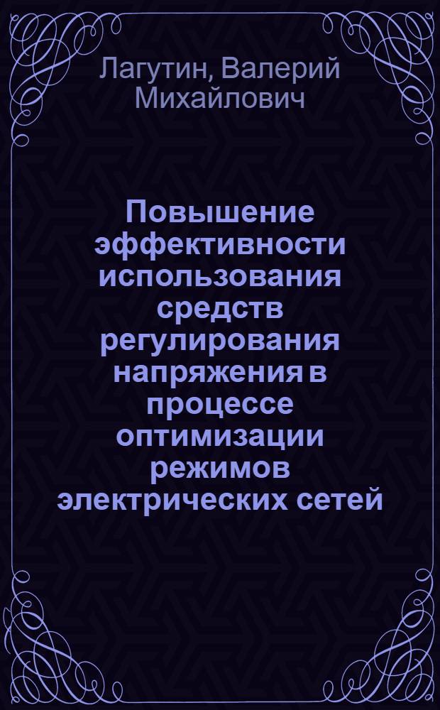 Повышение эффективности использования средств регулирования напряжения в процессе оптимизации режимов электрических сетей : Автореф. дис. на соиск. учен. степ. канд. техн. наук : (05.14.02)