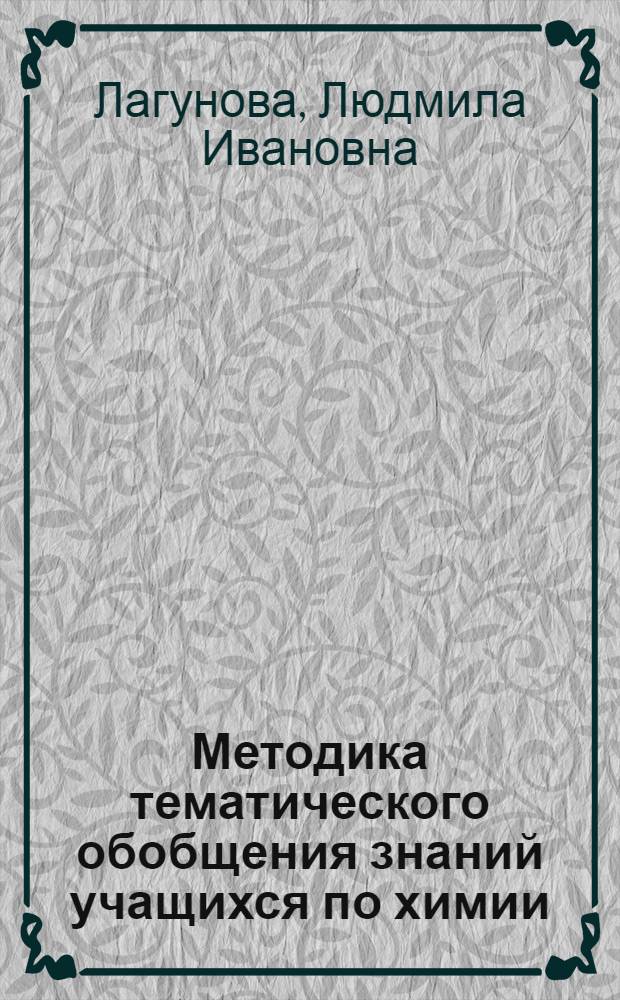 Методика тематического обобщения знаний учащихся по химии : Автореф. дис. на соиск. учен. степ. канд. пед. наук : (13.00.02)