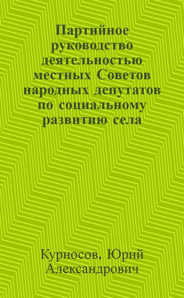 Партийное руководство деятельностью местных Советов народных депутатов по социальному развитию села : (На материалах УССР, 1976-1989 гг.) : Автореф. дис. на соиск. учен. степ. канд. ист. наук : (07.00.01)