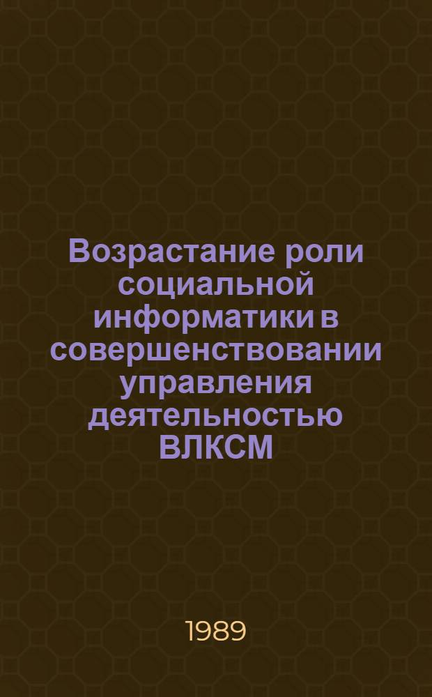 Возрастание роли социальной информатики в совершенствовании управления деятельностью ВЛКСМ : Автореф. дис. на соиск. учен. степ. канд. филос. наук : (09.00.02)