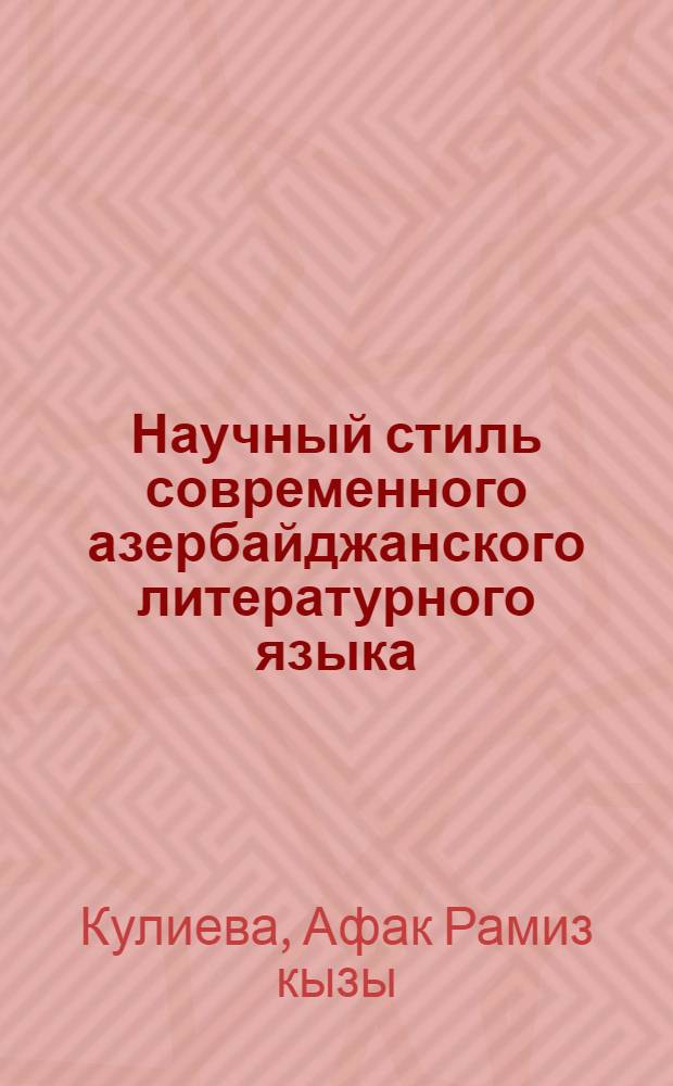 Научный стиль современного азербайджанского литературного языка : Автореф. дис. на соиск. учен. степ. канд. филол. наук : (10.02.06)