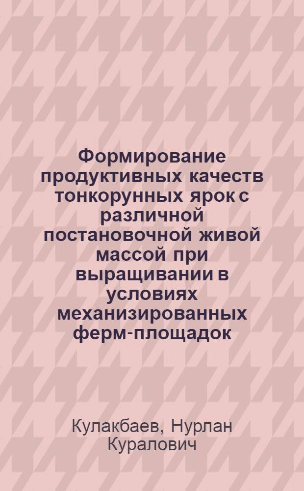 Формирование продуктивных качеств тонкорунных ярок с различной постановочной живой массой при выращивании в условиях механизированных ферм-площадок : Автореф. дис. на соиск. учен. степ. канд. с.-х. наук : (06.02.04)
