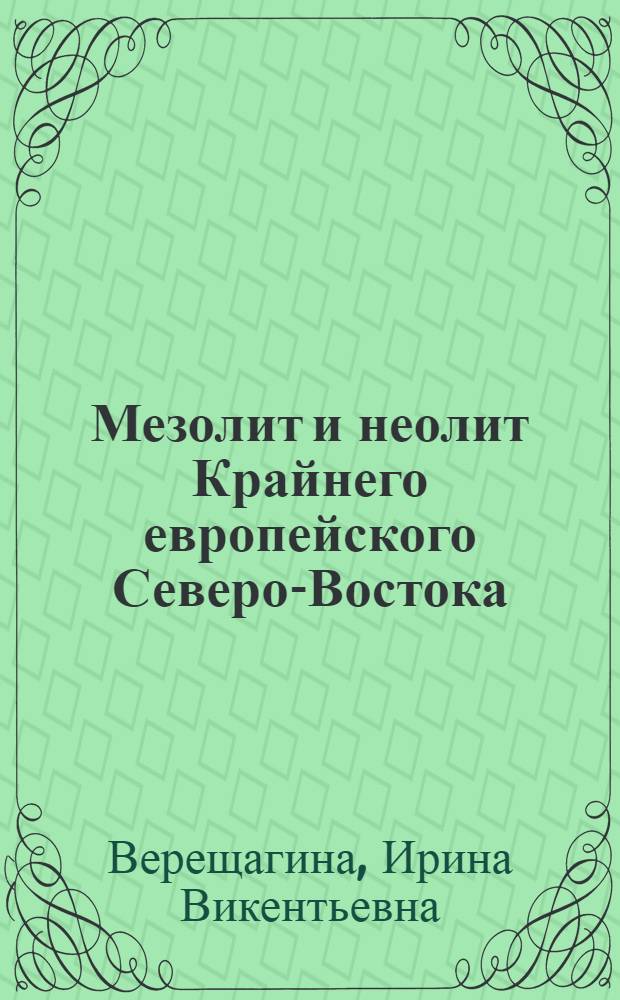Мезолит и неолит Крайнего европейского Северо-Востока : Автореф. дис. на соиск. учен. степ. канд. ист. наук : (07.00.06)