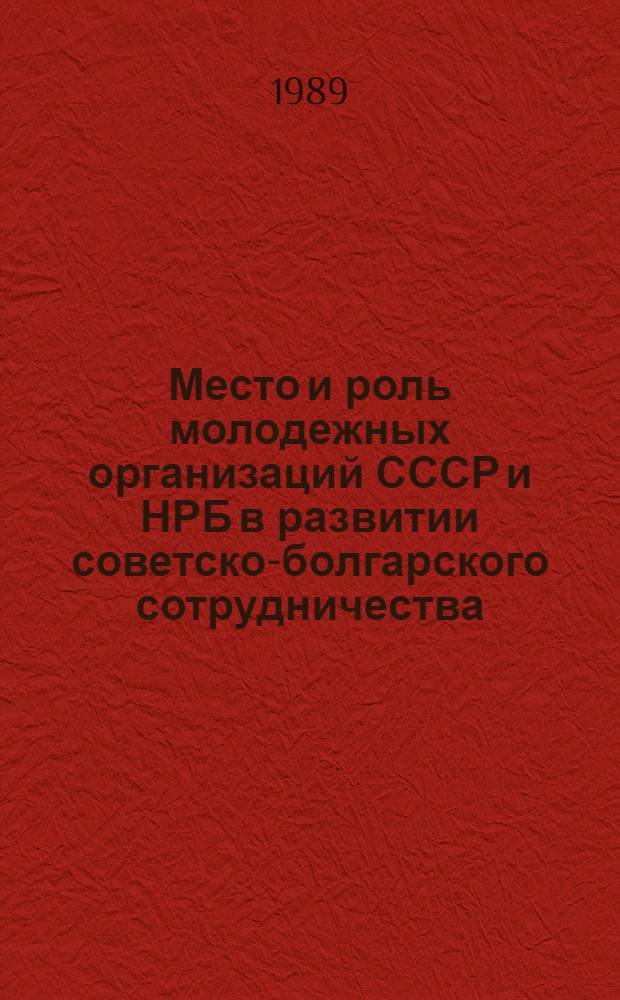 Место и роль молодежных организаций СССР и НРБ в развитии советско-болгарского сотрудничества (80-е гг.) : Автореф. дис. на соиск. учен. степ. канд. ист. наук : (07.00.05)