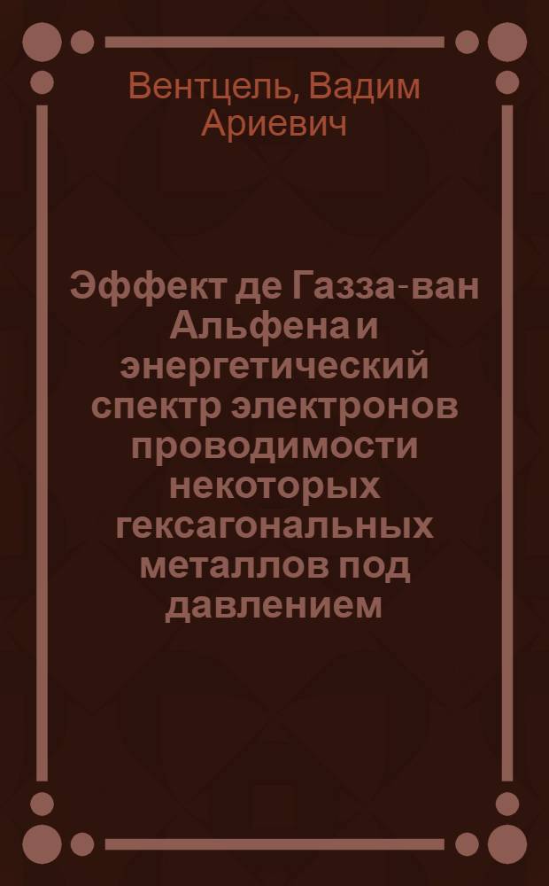 Эффект де Газза-ван Альфена и энергетический спектр электронов проводимости некоторых гексагональных металлов под давлением : Автореф. дис. на соиск. учен. степ. д-ра физ.-мат. наук : (01.04.07)