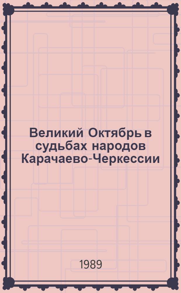 Великий Октябрь в судьбах народов Карачаево-Черкессии : Материалы конф., посвящ. 70-летию Великой Окт. соц. революции 4 нояб., 1987 г