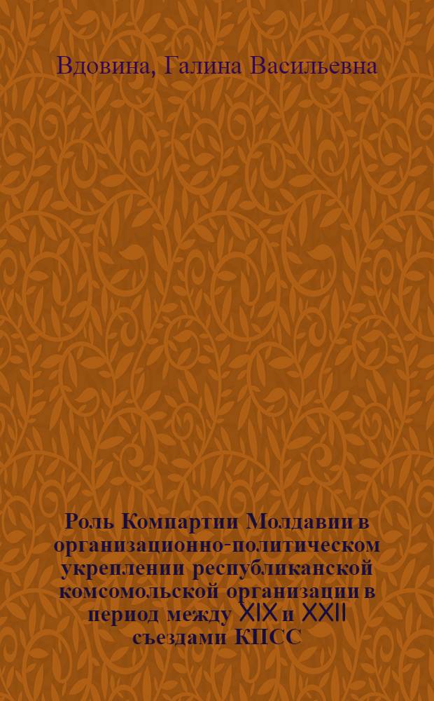 Роль Компартии Молдавии в организационно-политическом укреплении республиканской комсомольской организации в период между XIX и XXII съездами КПСС : Автореф. дис. на соиск. учен. степ. канд. ист. наук : (07.00.01)