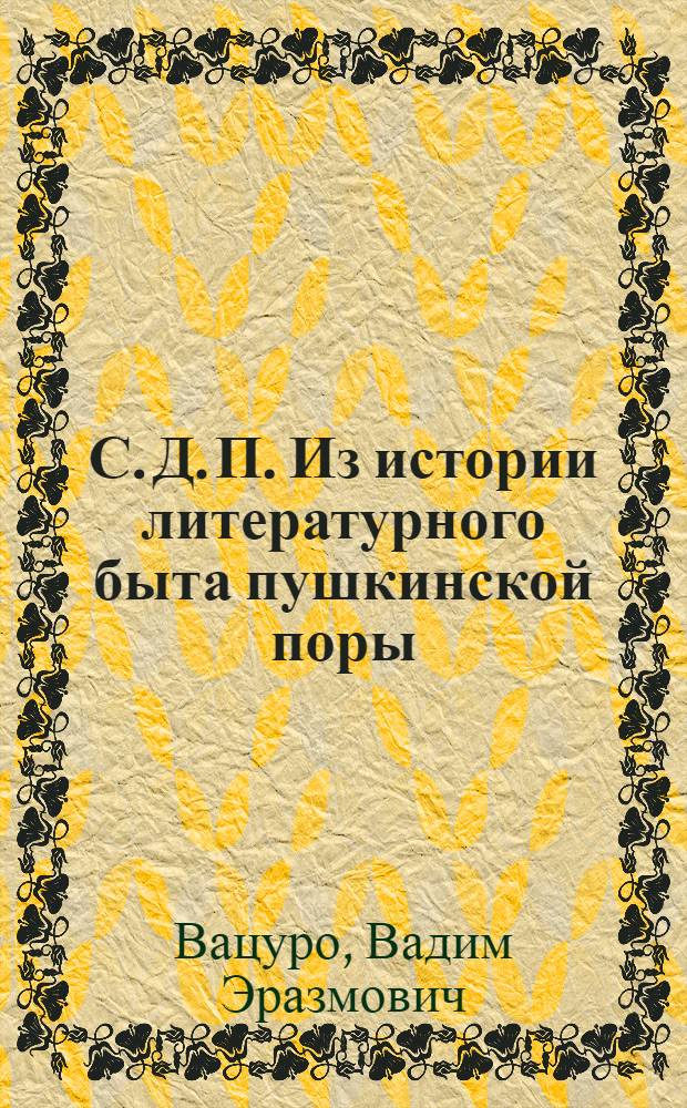 С. Д. П. Из истории литературного быта пушкинской поры : С.Д. Пономарева и кружок "Сословие друзей просвещения"