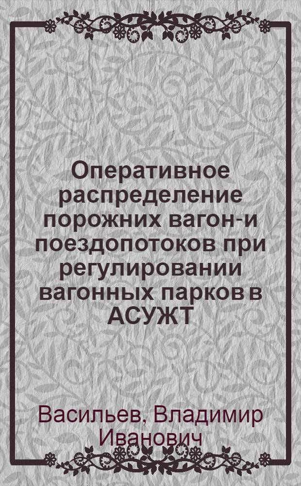 Оперативное распределение порожних вагоно- и поездопотоков при регулировании вагонных парков в АСУЖТ : Автореф. дис. на соиск. учен. степ. канд. техн. наук : (05.13.06)