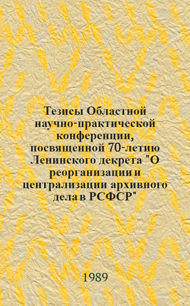 Тезисы Областной научно-практической конференции, посвященной 70-летию Ленинского декрета "О реорганизации и централизации архивного дела в РСФСР"