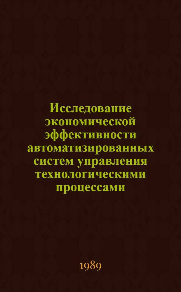 Исследование экономической эффективности автоматизированных систем управления технологическими процессами (АСУ ТП) в нефтеперерабатывающей и нефтехимической промышленности : Автореф. дис. на соиск. учен. степ. к. э. н