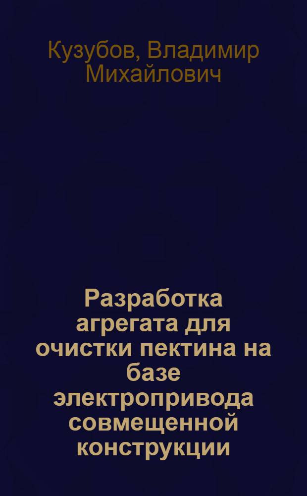 Разработка агрегата для очистки пектина на базе электропривода совмещенной конструкции : Автореф. дис. на соиск. учен. степ. к. т. н