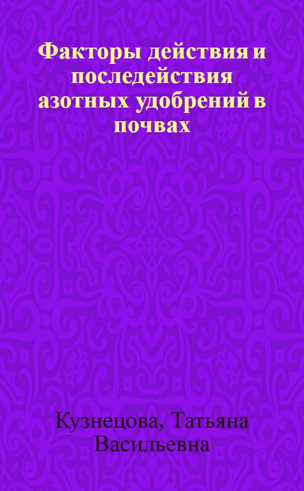 Факторы действия и последействия азотных удобрений в почвах : Автореф. дис. на соиск. учен. степ. канд. биол. наук : (06.01.04)