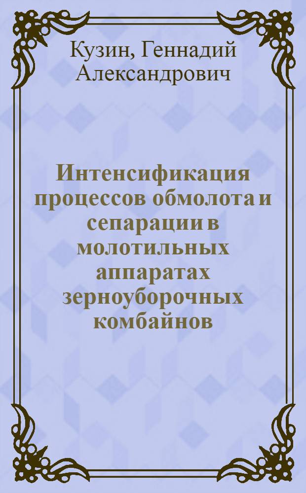 Интенсификация процессов обмолота и сепарации в молотильных аппаратах зерноуборочных комбайнов : Автореф. дис. на соиск. учен. степ. д-ра техн. наук : (05.20.01)