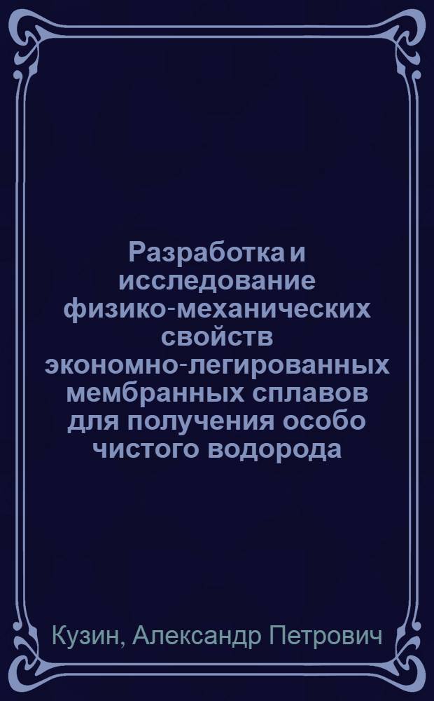 Разработка и исследование физико-механических свойств экономно-легированных мембранных сплавов для получения особо чистого водорода : Автореф. дис. на соиск. учен. степ. к. т. н