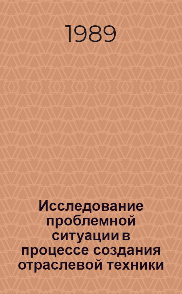 Исследование проблемной ситуации в процессе создания отраслевой техники : Конспект лекций