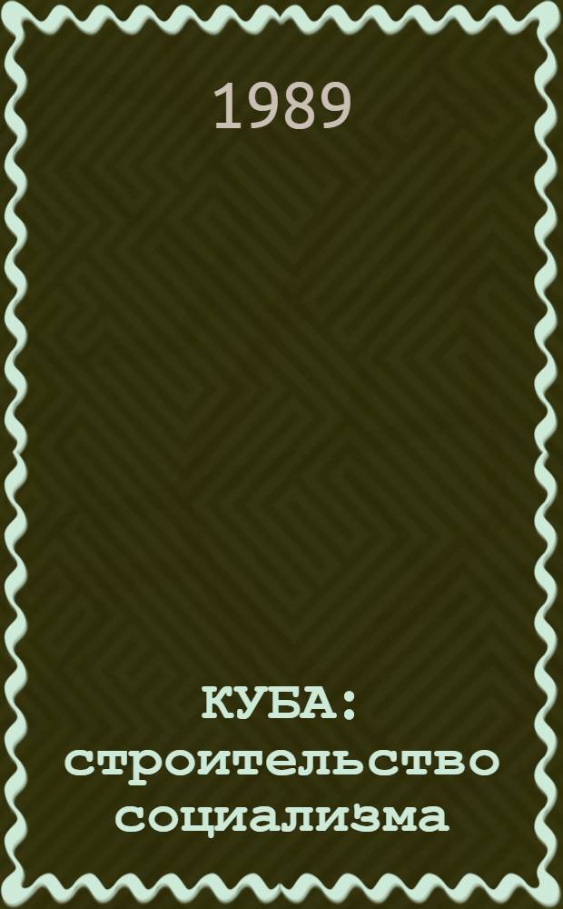 КУБА: строительство социализма : (Опыт, пробл., перспективы) : Науч. конф., посвящ. 30-летию Куб. революции, Москва, 13 янв. 1989 г. : Тезисы
