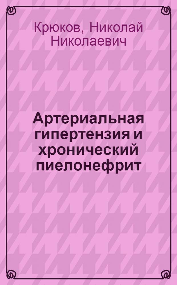 Артериальная гипертензия и хронический пиелонефрит: некоторые нейрогуморально-кардиогемодинамические механизмы и оптимизация антигипертензивной терапии : Автореф. дис. на соиск. учен. степ. д-ра мед. наук : (14.00.06)