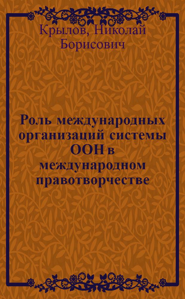 Роль международных организаций системы ООН в международном правотворчестве : Автореф. дис. на соиск. учен. степ. д-ра юрид. наук : (12.00.10)