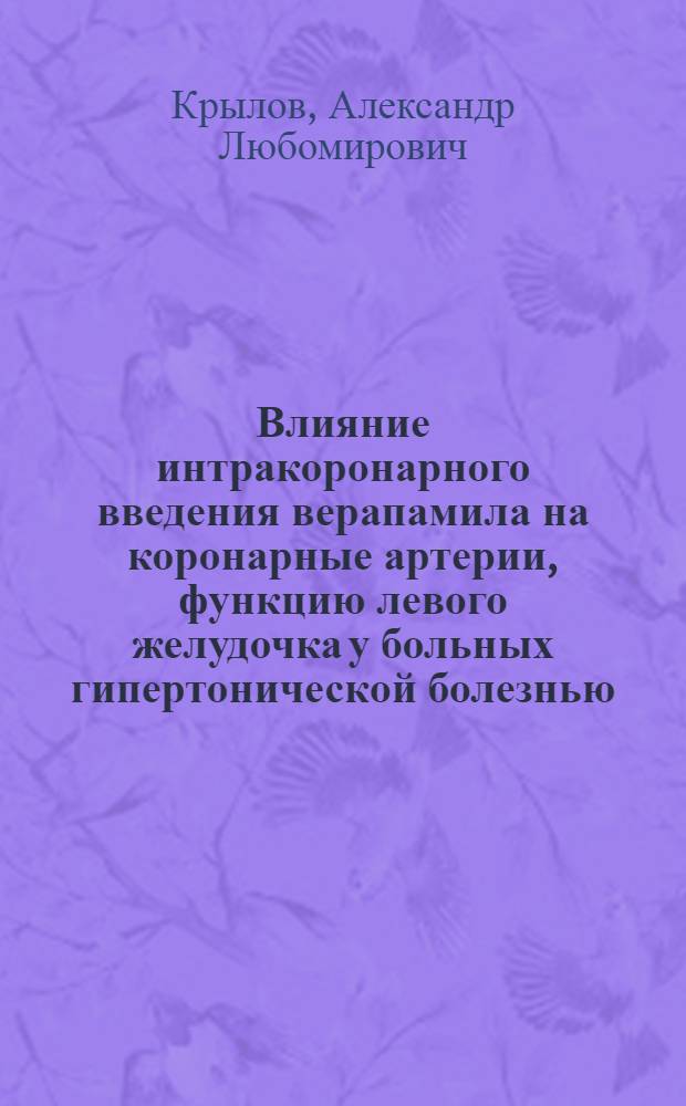 Влияние интракоронарного введения верапамила на коронарные артерии, функцию левого желудочка у больных гипертонической болезнью, гипертрофической кардиомиопатией и ишемической болезнью сердца : Автореф. дис. на соиск. учен. степ. канд. мед. наук : (14.00.06)