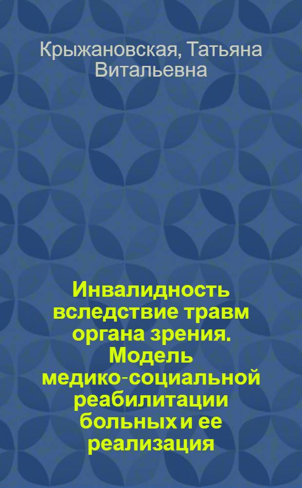 Инвалидность вследствие травм органа зрения. Модель медико-социальной реабилитации больных и ее реализация : Автореф. дис. на соиск. учен. степ. д. м. н