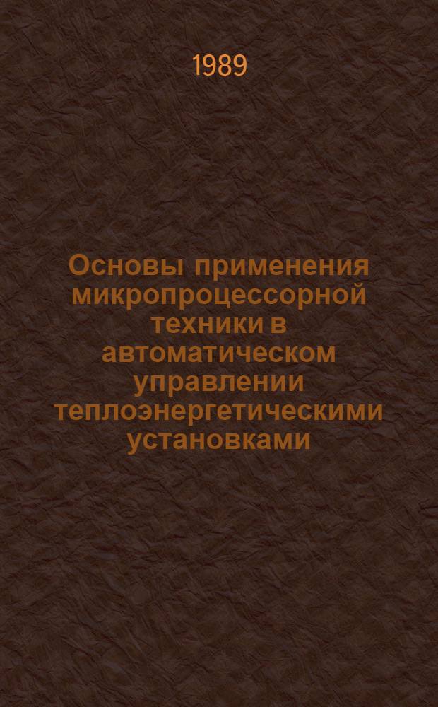 Основы применения микропроцессорной техники в автоматическом управлении теплоэнергетическими установками : Учеб. пособие по курсу "Упр. в техн. системах"