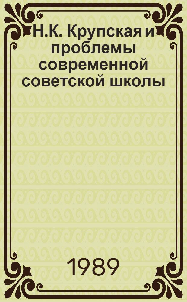 Н.К. Крупская и проблемы современной советской школы : (К 120-летию со дня рождения Н.К. Крупской) : Материалы науч.-практ. конф
