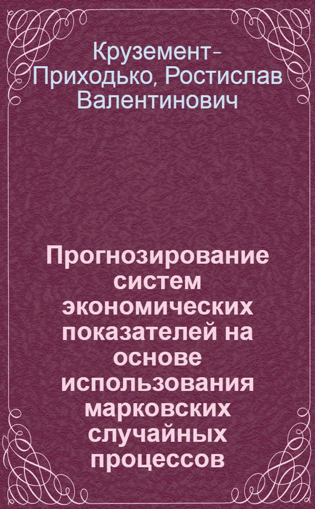 Прогнозирование систем экономических показателей на основе использования марковских случайных процессов : Автореф. дис. на соиск. учен. степ. канд. экон. наук : (08.00.13)