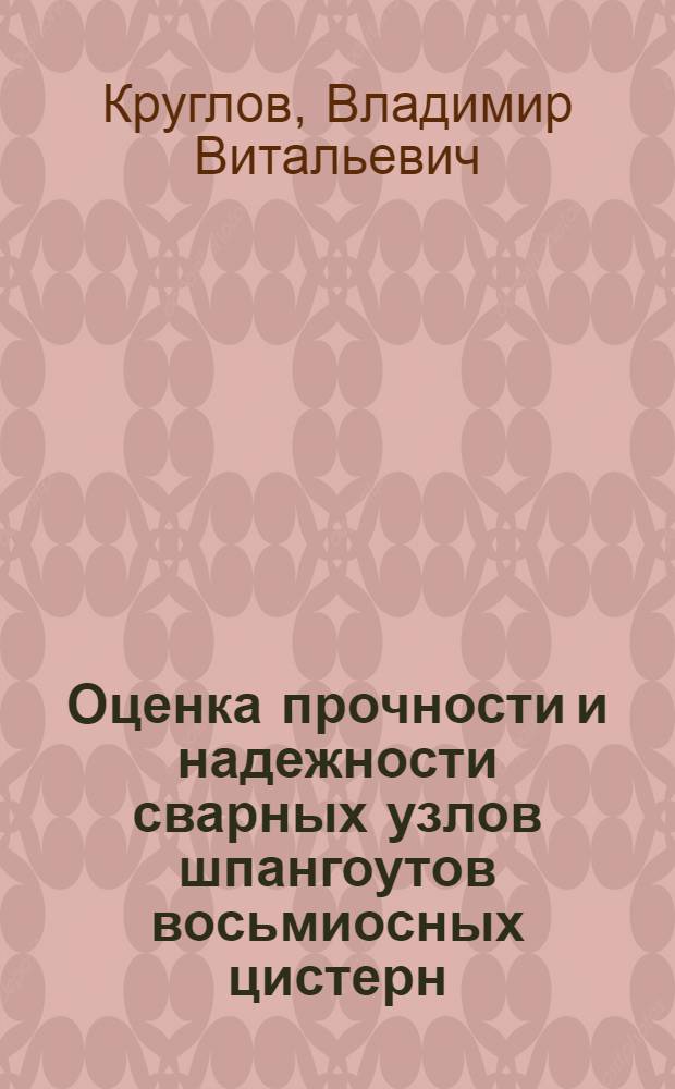 Оценка прочности и надежности сварных узлов шпангоутов восьмиосных цистерн : Автореф. дис. на соиск. учен. степ. канд. техн. наук : (05.22.07)