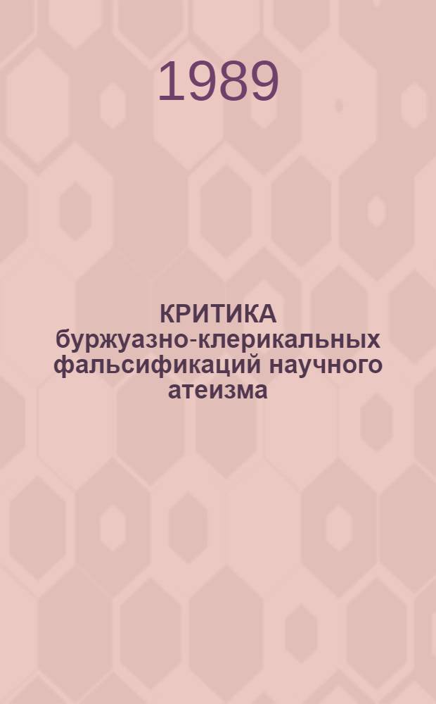 КРИТИКА буржуазно-клерикальных фальсификаций научного атеизма : Сб. ст.