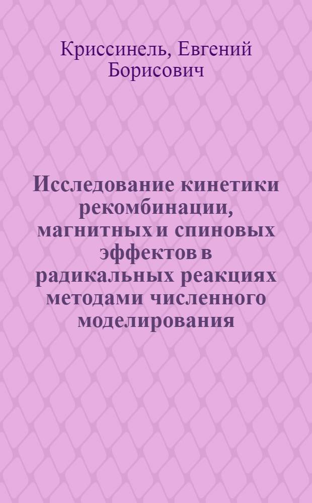 Исследование кинетики рекомбинации, магнитных и спиновых эффектов в радикальных реакциях методами численного моделирования : Автореф. дис. на соиск. учен. степ. канд. физ.-мат. наук : (01.04.17)