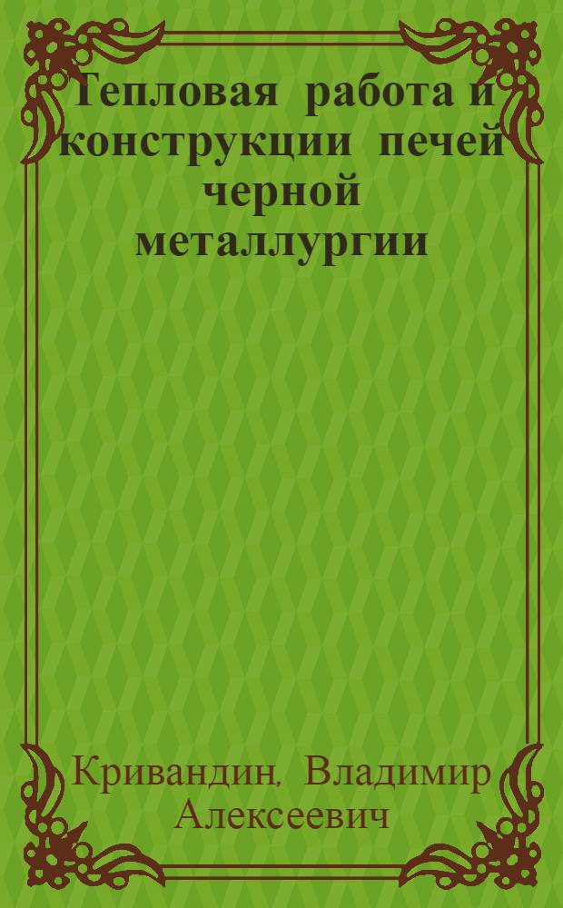Тепловая работа и конструкции печей черной металлургии : Учеб. для вузов по спец. "Теплофизика, автоматизация и экология тепловых агрегатов в металлургии" и "Металлургия чер. металлов"