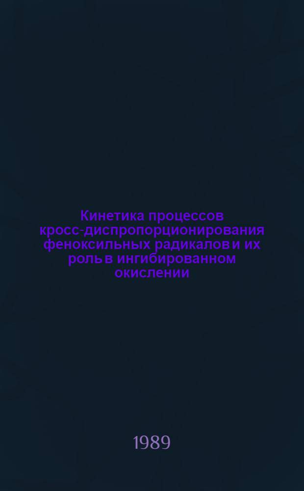 Кинетика процессов кросс-диспропорционирования феноксильных радикалов и их роль в ингибированном окислении : Автореф. дис. на соиск. учен. степ. канд. хим. наук : (02.00.15)