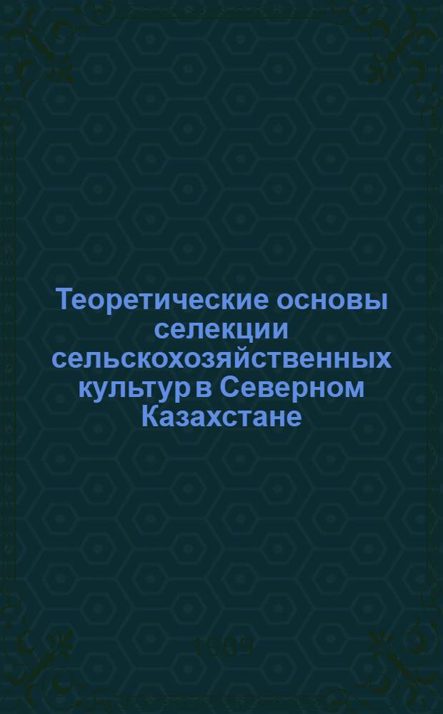 Теоретические основы селекции сельскохозяйственных культур в Северном Казахстане : (Сб. тр.)