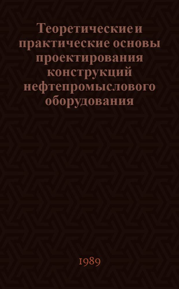 Теоретические и практические основы проектирования конструкций нефтепромыслового оборудования : Темат. сб. науч. тр