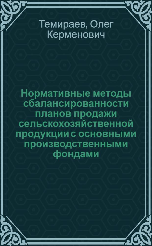 Нормативные методы сбалансированности планов продажи сельскохозяйственной продукции с основными производственными фондами : Автореф. дис. на соиск. учен. степ. канд. экон. наук : (08.00.22)