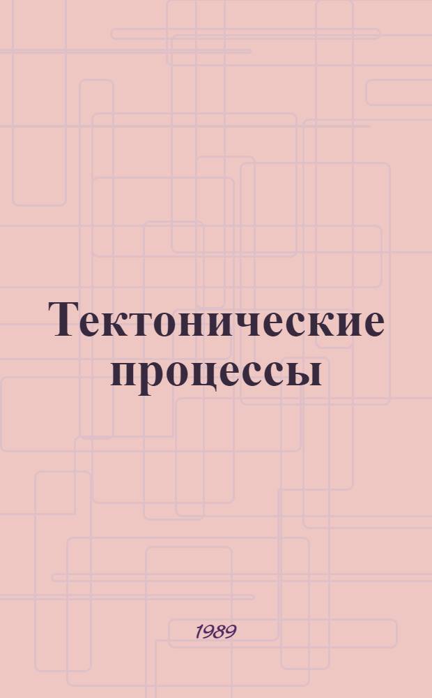 Тектонические процессы = Tectonic processes : Докл. сов. геологов