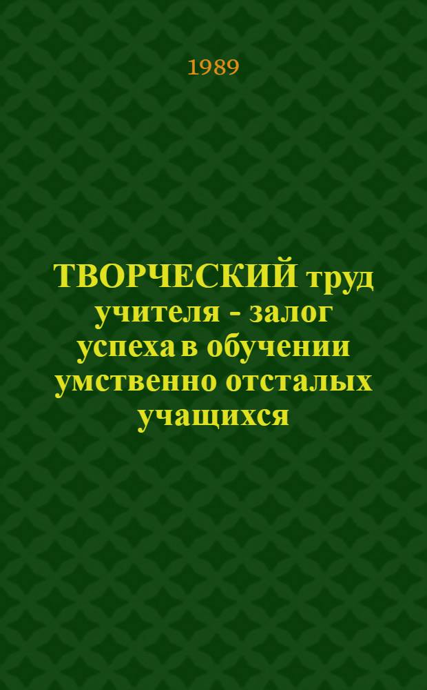 ТВОРЧЕСКИЙ труд учителя - залог успеха в обучении умственно отсталых учащихся : (Из опыта работы Ирины Альбертовны Мирошниченко, учителя нач. классов Нововарш. вспомогат. шк.-интерната Ом. обл.)