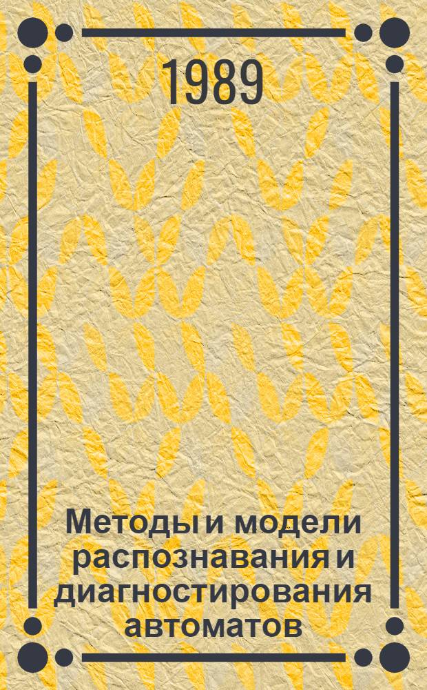 Методы и модели распознавания и диагностирования автоматов : Автореф. дис. на соиск. учен. степ. д-ра техн. наук : (05.13.01; 05.13.13)