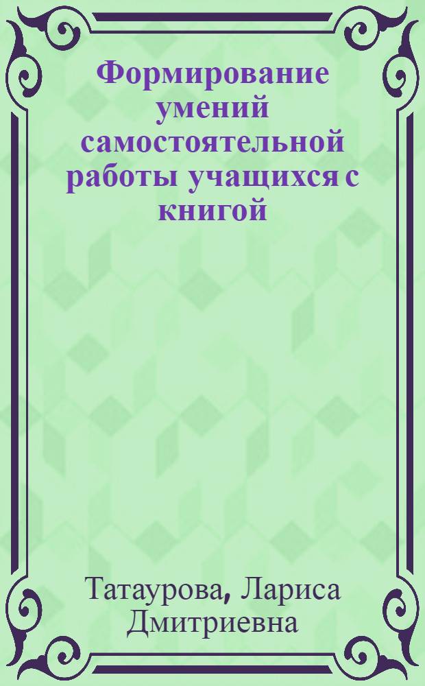 Формирование умений самостоятельной работы учащихся с книгой (текстом) на иностранном языке в процессе внеклассного чтения : (На материале нем. яз.) : Автореф. дис. на соиск. учен. степ. канд. пед. наук : (13.00.02)