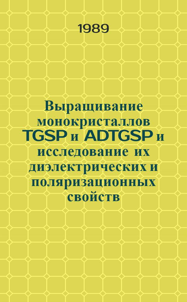 Выращивание монокристаллов TGSP и ADTGSP и исследование их диэлектрических и поляризационных свойств : Автореф. дис. на соиск. учен. степ. канд. физ.-мат. наук : (01.04.07)