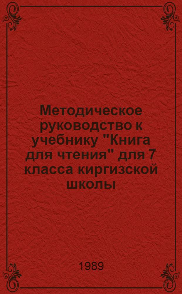 Методическое руководство к учебнику "Книга для чтения" для 7 класса киргизской школы : Пособие для учителя
