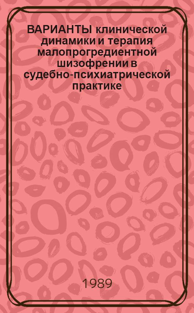 ВАРИАНТЫ клинической динамики и терапия малопрогредиентной шизофрении в судебно-психиатрической практике : (Метод. рекомендации)