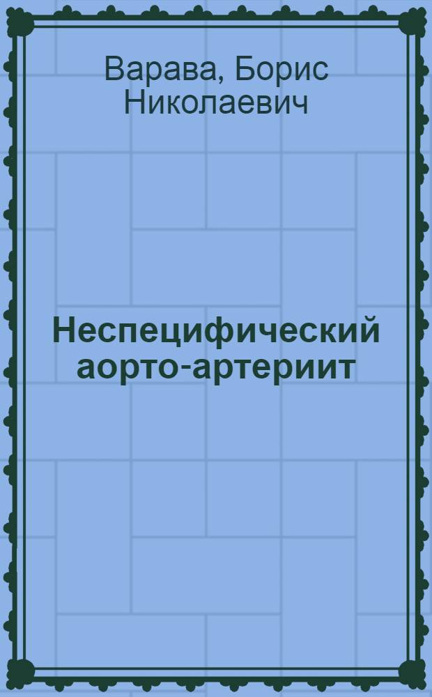 Неспецифический аорто-артериит (диагностика и лечение) : Автореф. дис. на соиск. учен. степ. д. м. н