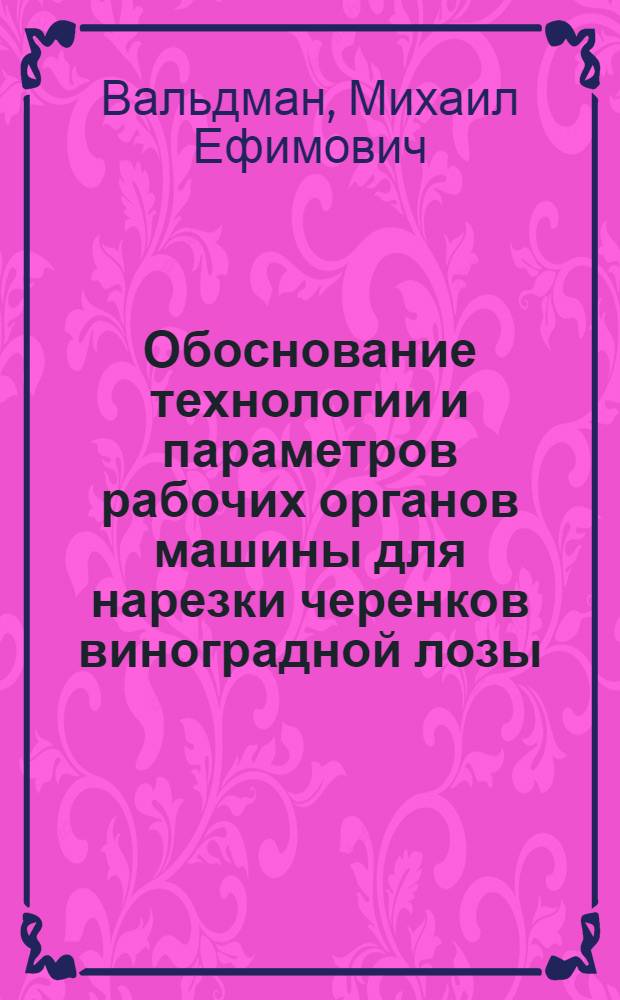 Обоснование технологии и параметров рабочих органов машины для нарезки черенков виноградной лозы : Автореф. дис. на соиск. учен. степ. канд. техн. наук : (05.20.01)